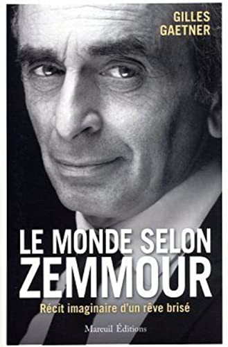 Gilles Gaetner Le Monde Selon Zemmour - Récit Imaginaire D'Un Rêve Brisé