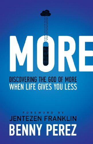 Benny Perez More: Discovering The God Of More When Life Gives You Less