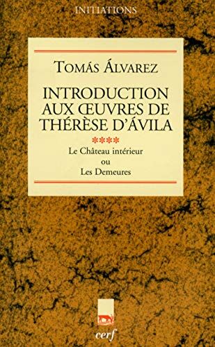 Tomas Alvarez Introduction Aux ?uvres De Thérèse D'Ávila, Iv: Tome 4, Le Château Intérieur Ou Les Demeures