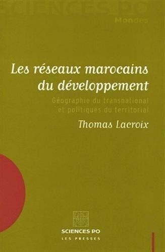 Thomas Lacroix Les Réseaux Marocains Du Développement : Géographie Du Transnational Et Politiques Du Territorial (Aca 2)