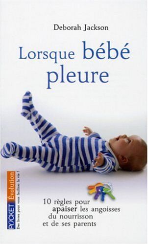 Deborah Jackson Lorsque Bébé Pleure : 10 Règles Pour Apaiser Les Angoisses Du Nourisson Et Des Parents