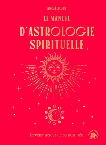 Angelique Le Manuel D'Astrologie Spirituelle: Devenir Acteur De Sa Destinée