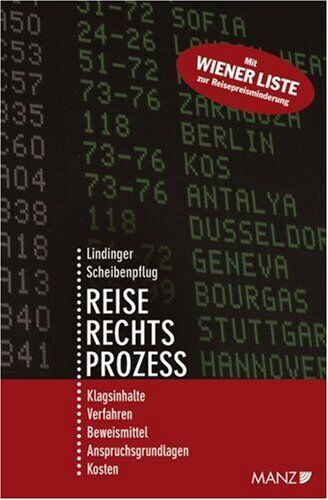 Eike Lindinger Der Reiserechtsprozess: Klagsinhalte, Verfahren, Beweismittel, Anspruchsgrundlagen, Kosten. Wiener Liste Zur Reisepreisminderung