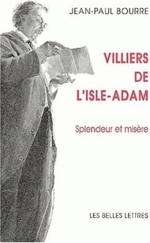 Jean-Paul Bourre Villiers De L'Isle-Adam: Splendeur Et Misere (Du Meme Auteur, Poems, Essais Et Recits, Romans)