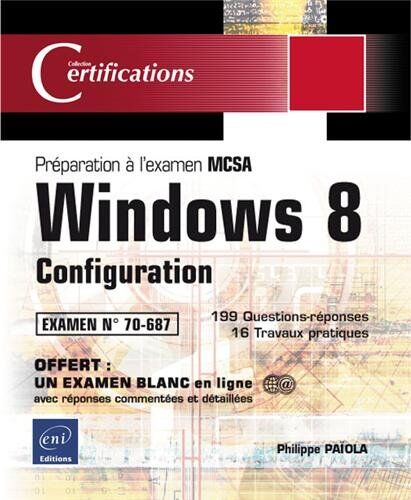 Philippe PAÏOLA Windows 8 - Configuration - Préparation À La Certification Mcsa - Examen N° 70-687