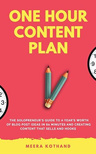 Meera Kothand The One Hour Content Plan: The Solopreneur'S Guide To A Year'S Worth Of Blog Post Ideas In 60 Minutes And Creating Content That Hooks And Sells