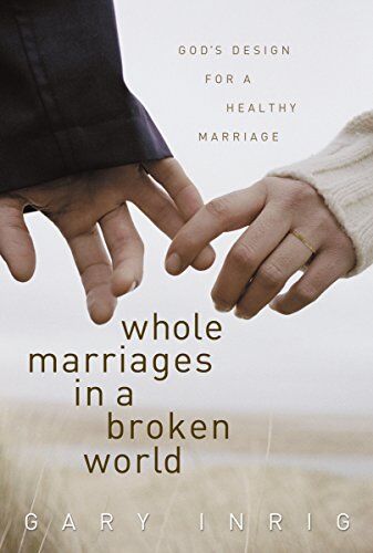 Gary Inrig Whole Marriages In A Broken Wo