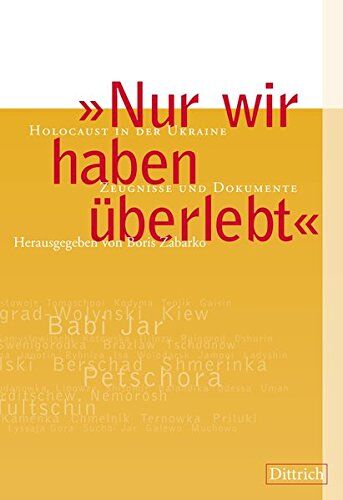 Boris Zabarko Nur Wir Haben Überlebt: Holocaust In Der Ukraine, Zeugnisse Und Dokumente