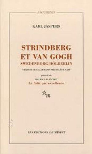 Karl Jaspers Strindberg Et Van Gogh, Swedenborg-Hölderlin : Étude Psychiatrique Comparative (Arguments)