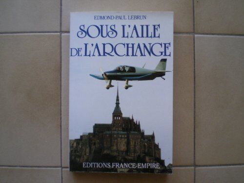 Lebrun Sous L'Aile De L'Archange : Dix Mille Heures De Vol Et De Bonheur
