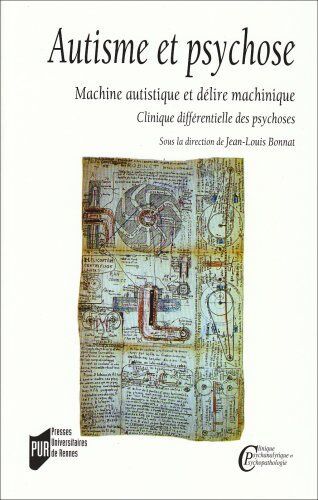 Jean-Louis Bonnat Autisme Et Psychose : Machine Autistique Et Délire Machinique, Clinique Différentielle Des Psychoses