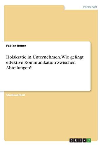Fabian Boner Holakratie In Unternehmen. Wie Gelingt Effektive Kommunikation Zwischen Abteilungen?