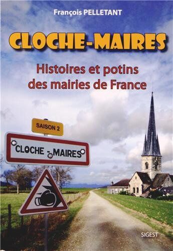 François Pelletant Cloche-Maires : Histoires Et Potins Des Mairies De France - Saison 2