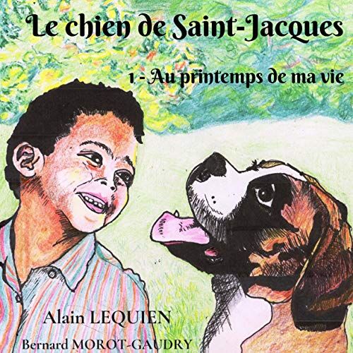 Alain Lequien Le Chien De Saint-Jacques: 1-Au Printemps De Ma Vie