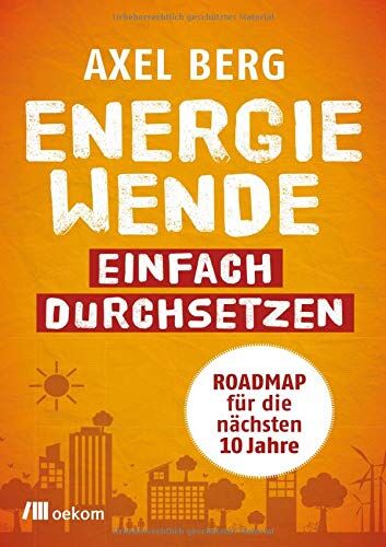 Axel Berg Energiewende Einfach Durchsetzen: Roadmap Für Die Nächsten 10 Jahre