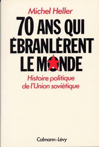 Michel Heller Soixante-Dix Ans Qui Ébranlèrent Le Monde : Histoire Politique De L'Union Soviétique