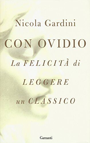 Nicola Gardini Con Ovidio. La Felicità Di Leggere Un Classico