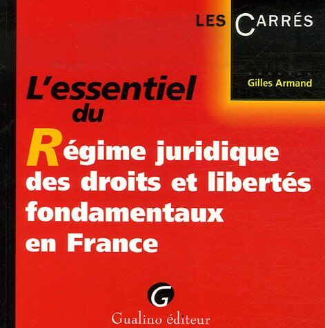 Gilles Armand L'Essentiel Du Régime Juridique Des Droits Et Libertés Fondamentaux En France