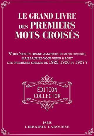 Le Grand Livre Des Premiers Mots Croisés: Vous Êtes Grand Amateur De Pots Croisés. Mais Sauriez-Vous Venir À Bout Des Grilles De 1925, 1926 Et 1927 ?