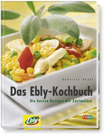 Beatrice Aepli Das Ebly-Kochbuch. Die en Rezepte Mit Zartweizen