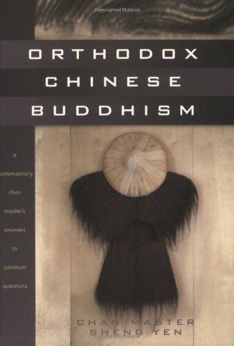 Sheng Yen, Chan Master Orthodox Chinese Buddhism: A Contemporary Chan Master'S Answers To Common Questions