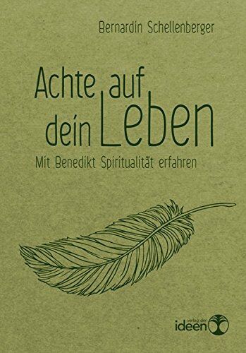 Bernardin Schellenberger Achte Auf Dein Leben: Mit Benedikt Spiritualität Erfahren