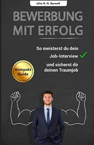 Barwell, John R. N. Bewerbung Mit Erfolg: So Meisterst Du Dein Job-Interview Und Sicherst Dir Deinen Traumjob