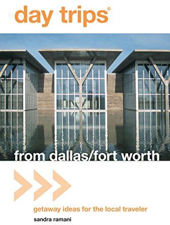 Sandra Ramani Day Trips From Dallas/fort Worth: Getaway Ideas For The Local Traveler