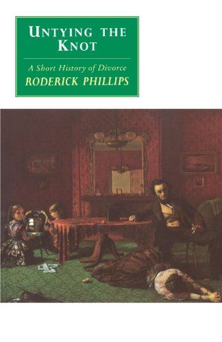 Roderick Phillips Untying The Knot: A Short History Of Divorce (Canto Original Series)
