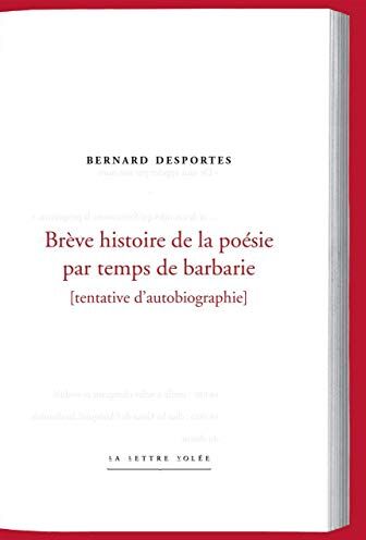 Brève Histoire De La Poésie Par Temps De Barbarie: Bernard Desportes