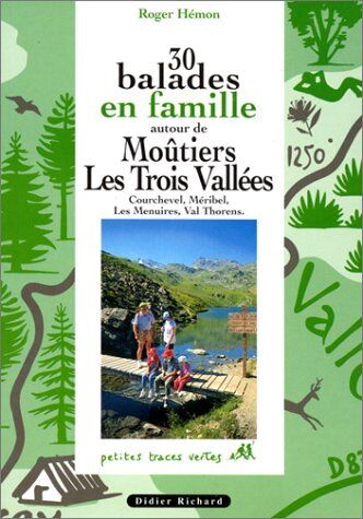 Roger Hémon 30 Balades En Famille Autour De Moûtiers, Les Trois-Vallées : Courchevel, Méribel, Les Menuires, Val-Thorens