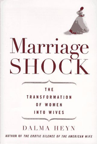 Dalma Heyn Marriage Shock: The Transformation Of Women Into Wives