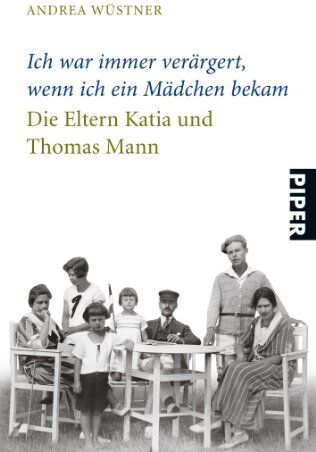 Andrea Wüstner Ich War Immer Verärgert, Wenn Ich Ein Mädchen Bekam: Die Eltern Katia Und Thomas Mann