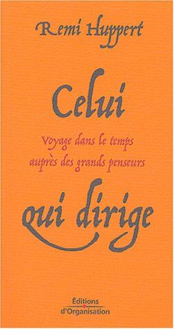 Rémi Huppert Celui Qui Dirige : Voyage Dans Le Temps Auprès Des Grands Penseurs