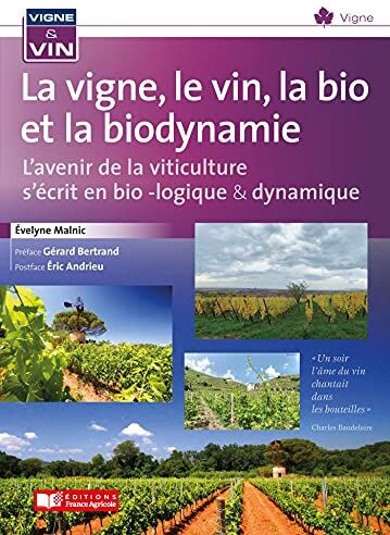 Evelyne Malnic La Vigne, Le Vin, Et Le Bio: L'Avenir De La Viticulture S'Écrit En Bio... Dynamie