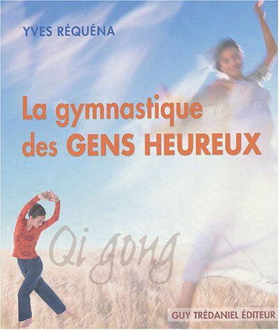 Yves Réquéna La Gymnastique Des Gens Heureux : Qi Gong