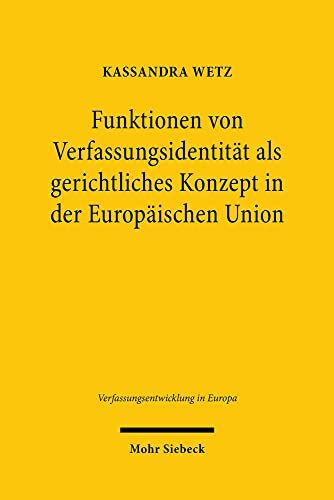 Kassandra Wetz Funktionen Von Verfassungsidentität Als Gerichtliches Konzept In Der Europäischen Union: Dissertationsschrift (Verfassungsentwicklung In Europa, 18)