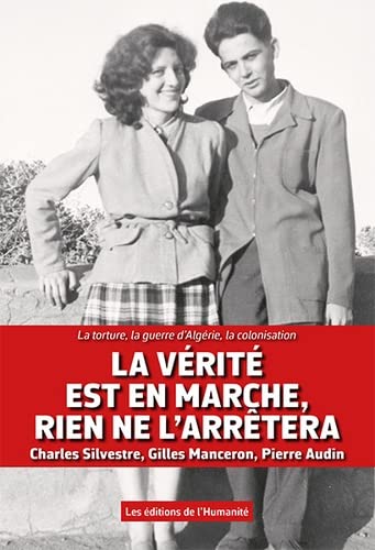 Charles Silvestre La Vérité Est En Marche, Rien Ne L'Arrêtera: La Torture, La Guerre D' Algérie, La Colonisation