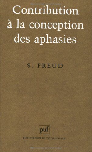 Sigmund Freud Contribution A La Conception Des Aphasies. Une Étude Critique