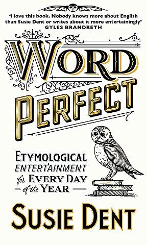 Susie Dent Word Perfect: Etymological Entertainment For Every Day Of The Year