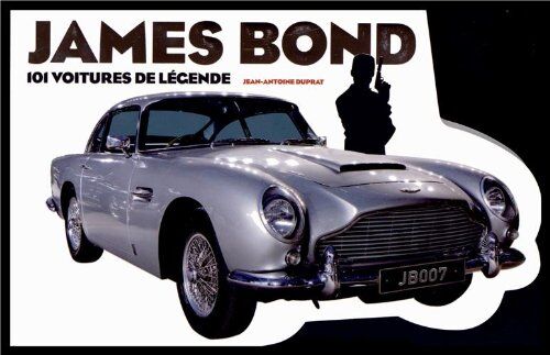 Jean-Antoine Duprat James Bond : 101 Voitures De Légende