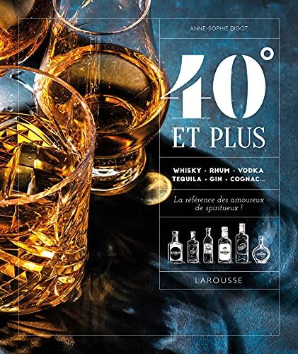 Anne-Sophie Bigot 40° Et Plus: Whisky, Rhum, Vodka, Tequila, Gin, Cognac... La Référence Des Amoureux De Spiritueux !