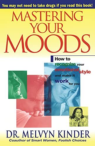 Melvyn Kinder Mastering Your Moods: How To Recognize Your Emotional Style And Make It Work For You--Without Drugs