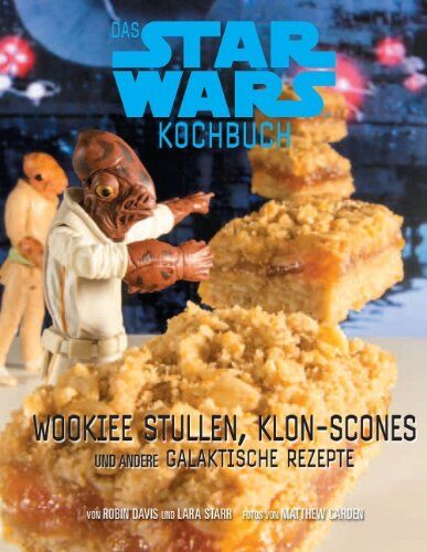 Robin Davis Das Star Wars Back- Und Kochbuch: Wookiee Stullen, Klon Scones Und Andere Galaktische Rezepte