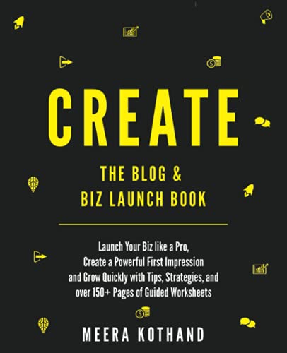 Meera Kothand Create Blog & Biz Launch Book: Launch Your Biz Like A Pro, Create A Powerful First Impression & Grow Quickly With Tips, Strategies, And Over 150+ Pages Of Guided Checklists And Worksheets