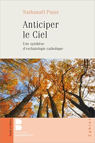 Nathanaël Pujos Anticiper Le Ciel: Une Synthèse D'Eschatologie Catholique