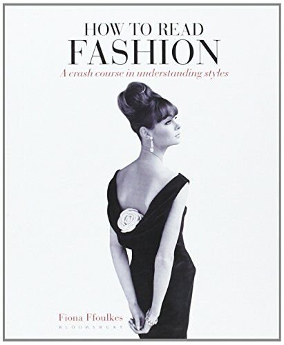 Fiona Ffoulkes How To Read Fashion: A Crash Course In Understanding Styles