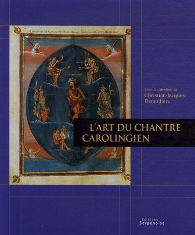 Christian-Jacques Demollière L'Art Du Chantre Carolingien : Découvrir L'Esthétique Première Du Chant Grégorien