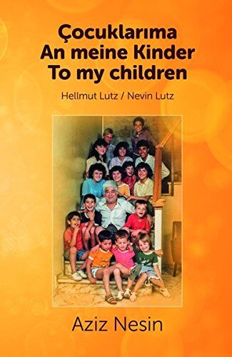 Nevin Lutz Aziz Nesin - An Meine Kinder /çocuklar?ma /to My Children: Übersetzung Von Aziz Nesins Gedichten Und Geschichten Aus Dem Türkischen Original Ins Deutsche Und Englische