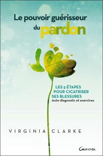 Virginia Clarke Le Pouvoir Guérisseur Du Pardon - Les 5 Étapes Pour Cicatriser Ses Blessures
